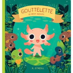 GOUTTELETTE - LE PETIT AXOLOTL